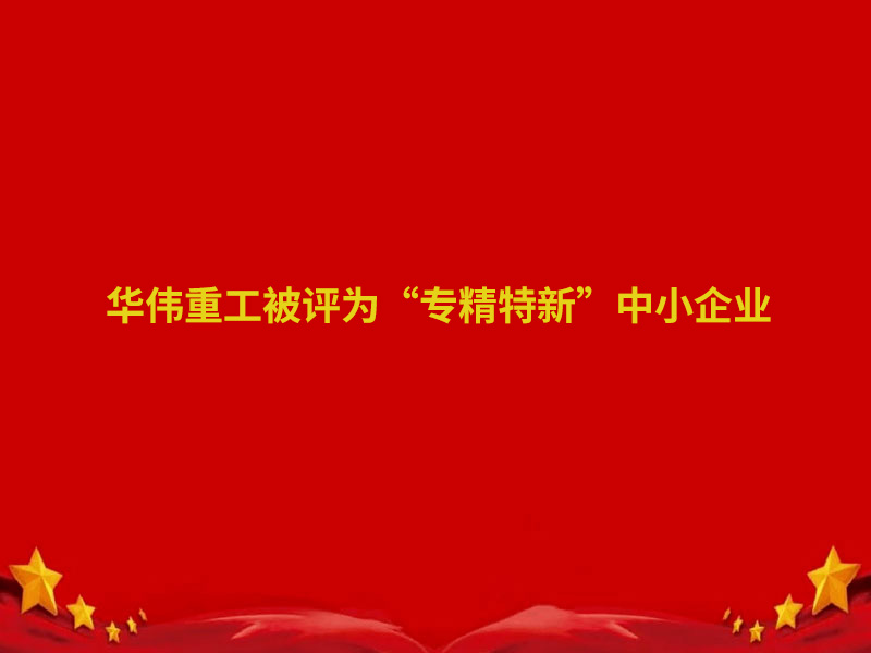 華偉重工、魯岳現(xiàn)代兩家企業(yè)認(rèn)定為 2022 年度泰安市“專精特新”中小企業(yè)